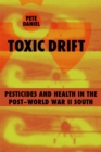 Toxic Drift : Pesticides and Health in the Post-World War II South - Book