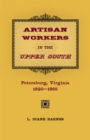 Artisan Workers in the Upper South : Petersburg, Virginia, 1820-1865 - Book