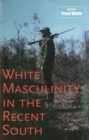 White Masculinity in the Recent South - Book