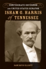 Isham G. Harris of Tennessee : Confederate Governor and United States Senator - Book