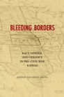Bleeding Borders : Race, Gender, and Violence in Pre-Civil War Kansas - eBook