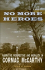 No More Heroes : Narrative Perspective and Morality in Cormac McCarthy - Book