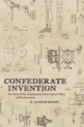 Confederate Invention : The Story of the Confederate States Patent Office and Its Inventors - Book