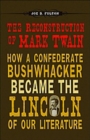 The Reconstruction of Mark Twain : How a Confederate Bushwhacker Became the Lincoln of Our Literature - eBook