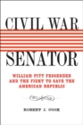 Civil War Senator : William Pitt Fessenden and the Fight to Save the American Republic - eBook