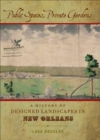 Public Spaces, Private Gardens : A History of Designed Landscapes in New Orleans - eBook