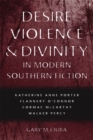 Desire, Violence, and Divinity in Modern Southern Fiction : Katherine Anne Porter, Flannery O'Connor, Cormac McCarthy, Walker Percy - Book