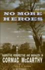 No More Heroes : Narrative Perspective and Morality in Cormac McCarthy - eBook