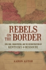 Rebels on the Border : Civil War, Emancipation, and the Reconstruction of Kentucky and Missouri - eBook
