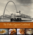 The Delta Queen Cookbook : The History and Recipes of the Legendary Steamboat - eBook