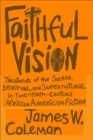 Faithful Vision : Treatments of the Sacred, Spiritual, and Supernatural in Twentieth-Century African American Fiction - eBook