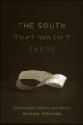 The South That Wasn't There : Postsouthern Memory and History - eBook
