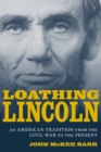 Loathing Lincoln : An American Tradition from the Civil War to the Present - Book