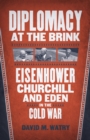 Diplomacy at the Brink : Eisenhower, Churchill, and Eden in the Cold War - Book