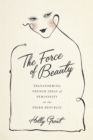 The Force of Beauty : Transforming French Ideas of Femininity in the Third Republic - eBook