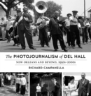 The Photojournalism of Del Hall : New Orleans and Beyond, 1950s-2000s - Book