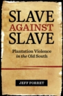 Slave against Slave : Plantation Violence in the Old South - Book