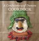 A Confederacy of Dunces Cookbook : Recipes from Ignatius J. Reilly's New Orleans - Book