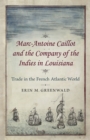 Marc-Antoine Caillot and the Company of the Indies in Louisiana : Trade in the French Atlantic World - Book