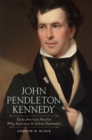John Pendleton Kennedy : Early American Novelist, Whig Statesman, and Ardent Nationalist - Book