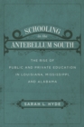Schooling in the Antebellum South : The Rise of Public and Private Education in Louisiana, Mississippi, and Alabama - Book