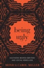 Being Ugly : Southern Women Writers and Social Rebellion - eBook