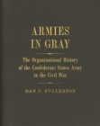 Armies in Gray : The Organizational History of the Confederate States Army in the Civil War - Book