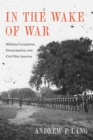 In the Wake of War : Military Occupation, Emancipation, and Civil War America - Book
