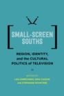 Small-Screen Souths : Region, Identity, and the Cultural Politics of Television - Book