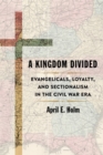 A Kingdom Divided : Evangelicals, Loyalty, and Sectionalism in the Civil War Era - Book