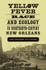 Yellow Fever, Race, and Ecology in Nineteenth-Century New Orleans - Book