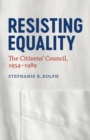 Resisting Equality : The Citizens' Council, 1954-1989 - Book