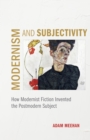 Modernism and Subjectivity : How Modernist Fiction Invented the Postmodern Subject - Book