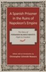 A Spanish Prisoner in the Ruins of Napoleon's Empire : The Diary of Fernando Blanco White's Flight to Freedom - Book