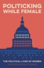 Politicking While Female : The Political Lives of Women - Book