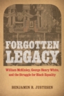 Forgotten Legacy : William McKinley, George Henry White, and the Struggle for Black Equality - Book