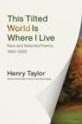 This Tilted World Is Where I Live : New and Selected Poems, 1962-2020 - eBook