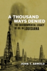 A Thousand Ways Denied : The Environmental Legacy of Oil in Louisiana - eBook