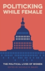 Politicking While Female : The Political Lives of Women - eBook
