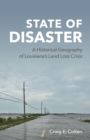 State of Disaster : A Historical Geography of Louisiana's Land Loss Crisis - eBook
