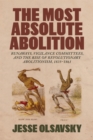 The Most Absolute Abolition : Runaways, Vigilance Committees, and the Rise of Revolutionary Abolitionism, 1835-1861 - Book