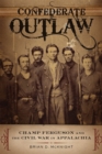 Confederate Outlaw : Champ Ferguson and the Civil War in Appalachia - Book