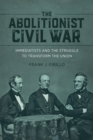 The Abolitionist Civil War : Immediatists and the Struggle to Transform the Union - Book