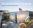 Building The National WWII Museum - Book