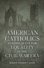 American Catholics and the Quest for Equality in the Civil War Era - eBook