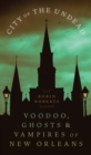 City of the Undead : Voodoo, Ghosts, and Vampires of New Orleans - Book