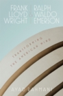 Frank Lloyd Wright and Ralph Waldo Emerson : Transforming the American Mind - eBook