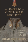 The Fabric of Civil War Society : Uniforms, Badges, and Flags, 1859-1939 - eBook
