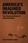 America's Imagined Revolution : The Historical Novel of Reconstruction - eBook