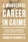 A Wonderful Career in Crime : Charles Cowlam's Masquerades in the Civil War Era and Gilded Age - eBook